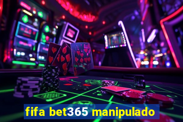 fifa bet365 manipulado